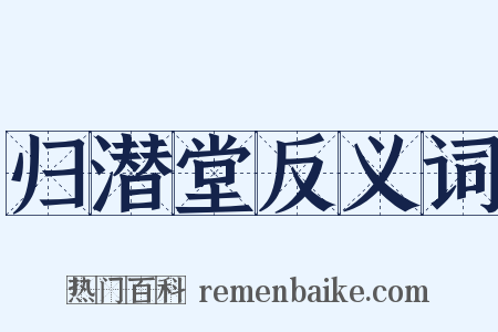 归潜堂反义词是什么意思的图片
